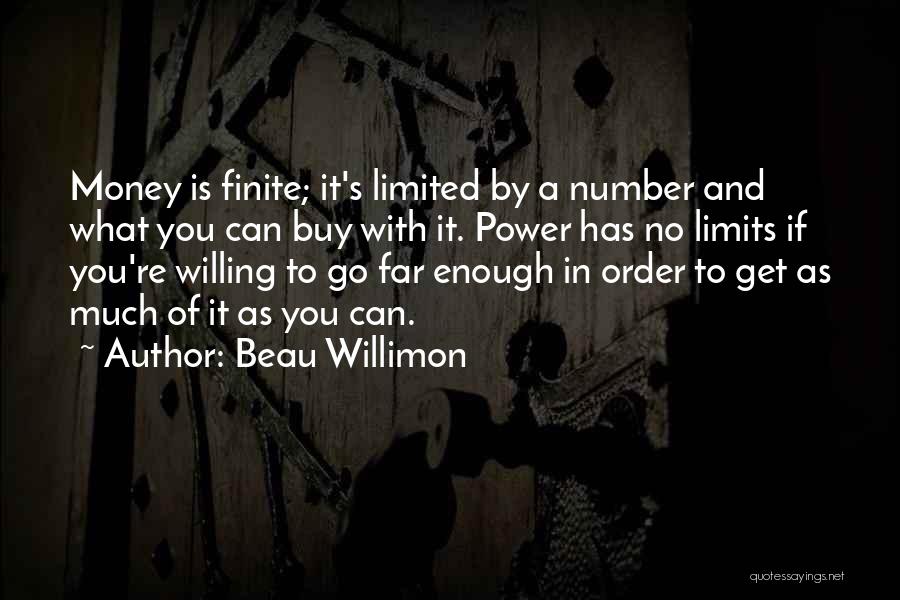 Beau Willimon Quotes: Money Is Finite; It's Limited By A Number And What You Can Buy With It. Power Has No Limits If