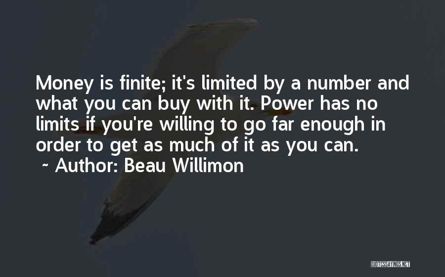 Beau Willimon Quotes: Money Is Finite; It's Limited By A Number And What You Can Buy With It. Power Has No Limits If