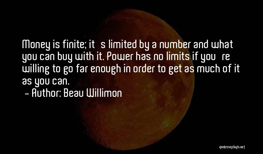 Beau Willimon Quotes: Money Is Finite; It's Limited By A Number And What You Can Buy With It. Power Has No Limits If