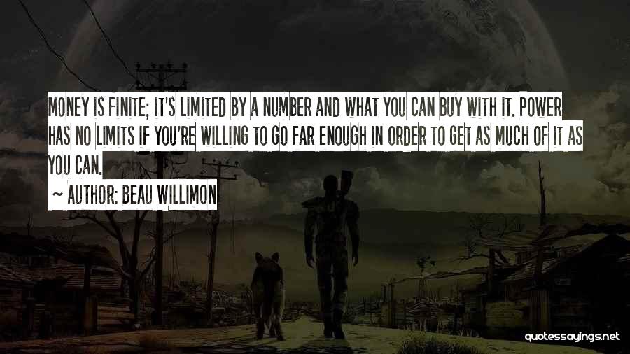 Beau Willimon Quotes: Money Is Finite; It's Limited By A Number And What You Can Buy With It. Power Has No Limits If