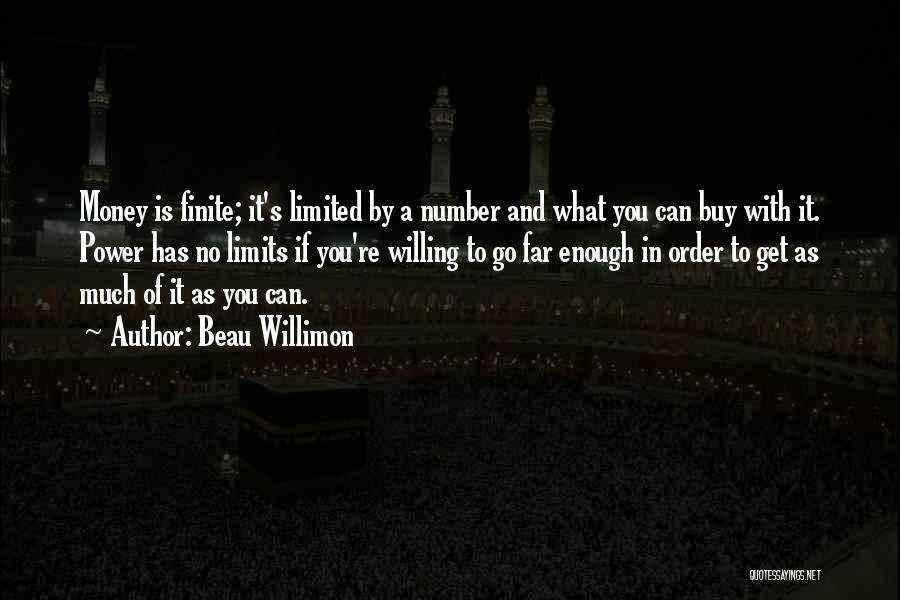 Beau Willimon Quotes: Money Is Finite; It's Limited By A Number And What You Can Buy With It. Power Has No Limits If