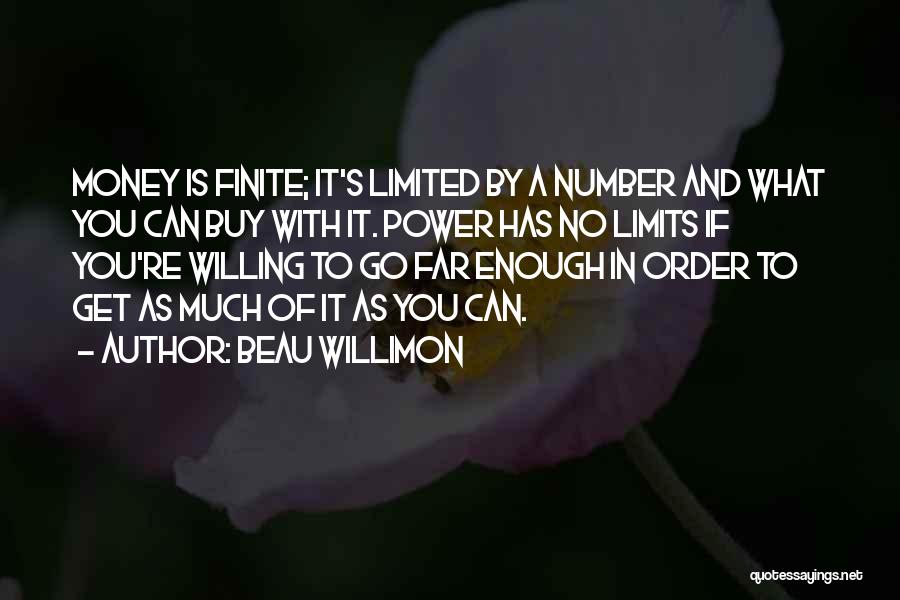 Beau Willimon Quotes: Money Is Finite; It's Limited By A Number And What You Can Buy With It. Power Has No Limits If