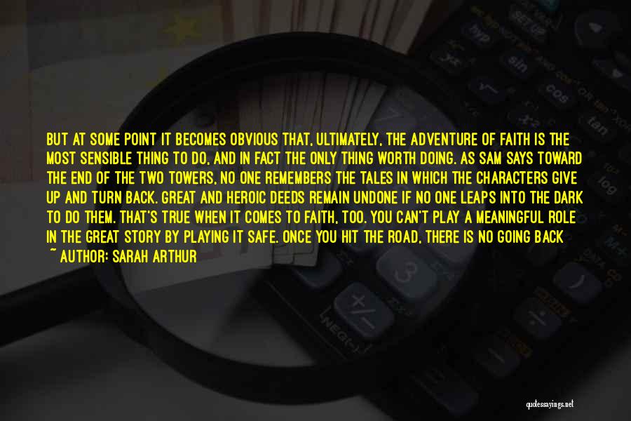 Sarah Arthur Quotes: But At Some Point It Becomes Obvious That, Ultimately, The Adventure Of Faith Is The Most Sensible Thing To Do,