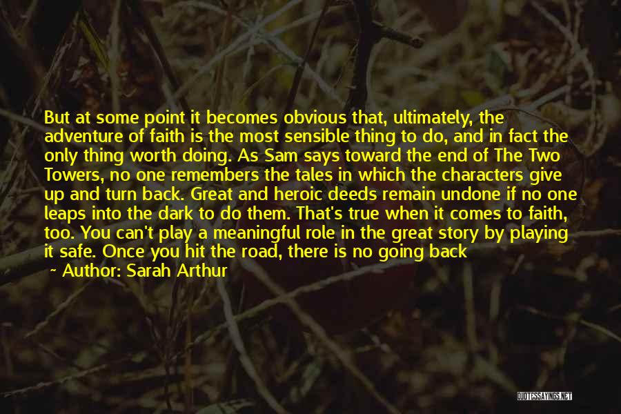 Sarah Arthur Quotes: But At Some Point It Becomes Obvious That, Ultimately, The Adventure Of Faith Is The Most Sensible Thing To Do,