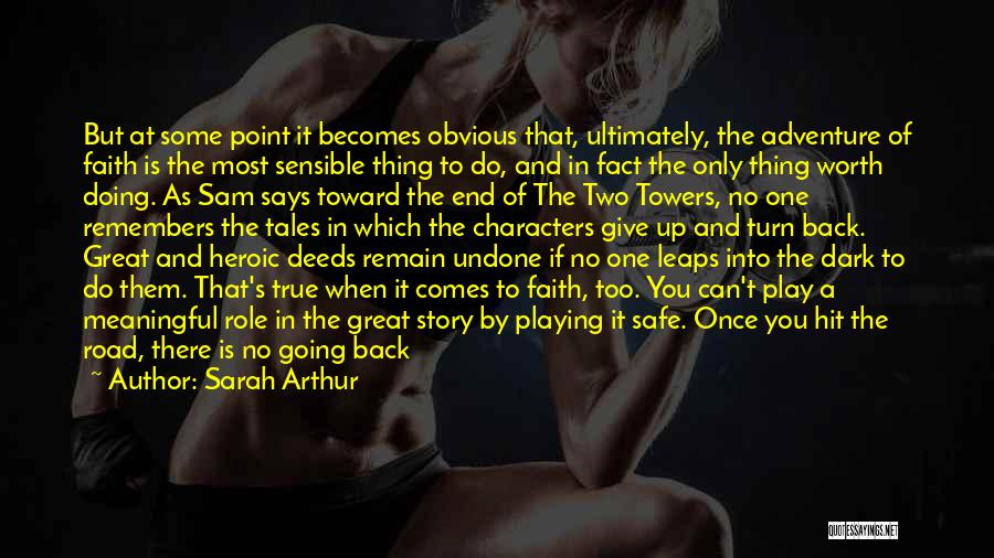 Sarah Arthur Quotes: But At Some Point It Becomes Obvious That, Ultimately, The Adventure Of Faith Is The Most Sensible Thing To Do,