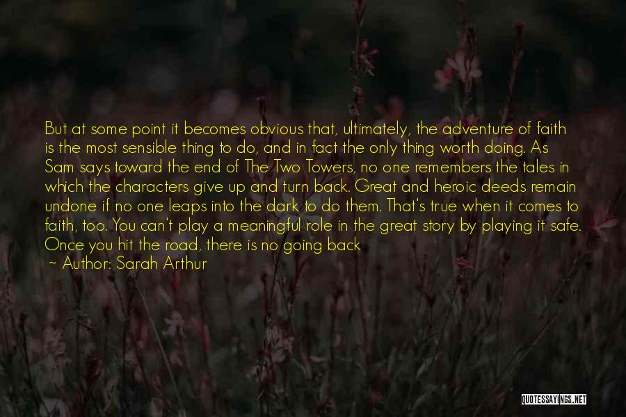 Sarah Arthur Quotes: But At Some Point It Becomes Obvious That, Ultimately, The Adventure Of Faith Is The Most Sensible Thing To Do,