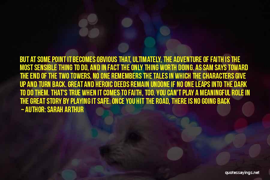 Sarah Arthur Quotes: But At Some Point It Becomes Obvious That, Ultimately, The Adventure Of Faith Is The Most Sensible Thing To Do,