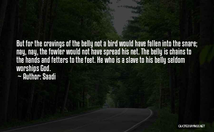 Saadi Quotes: But For The Cravings Of The Belly Not A Bird Would Have Fallen Into The Snare; Nay, Nay, The Fowler