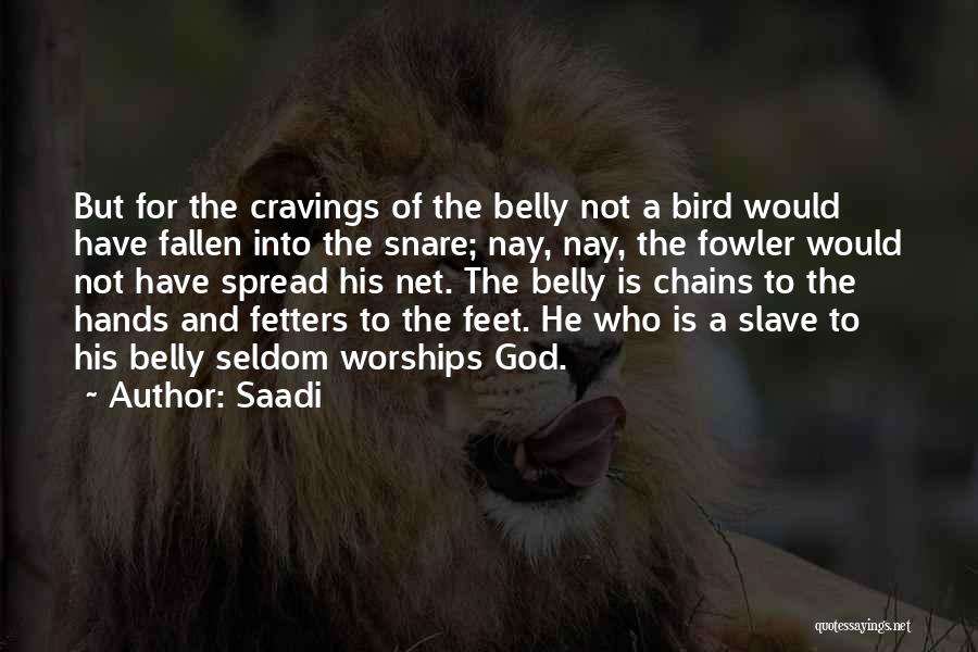 Saadi Quotes: But For The Cravings Of The Belly Not A Bird Would Have Fallen Into The Snare; Nay, Nay, The Fowler