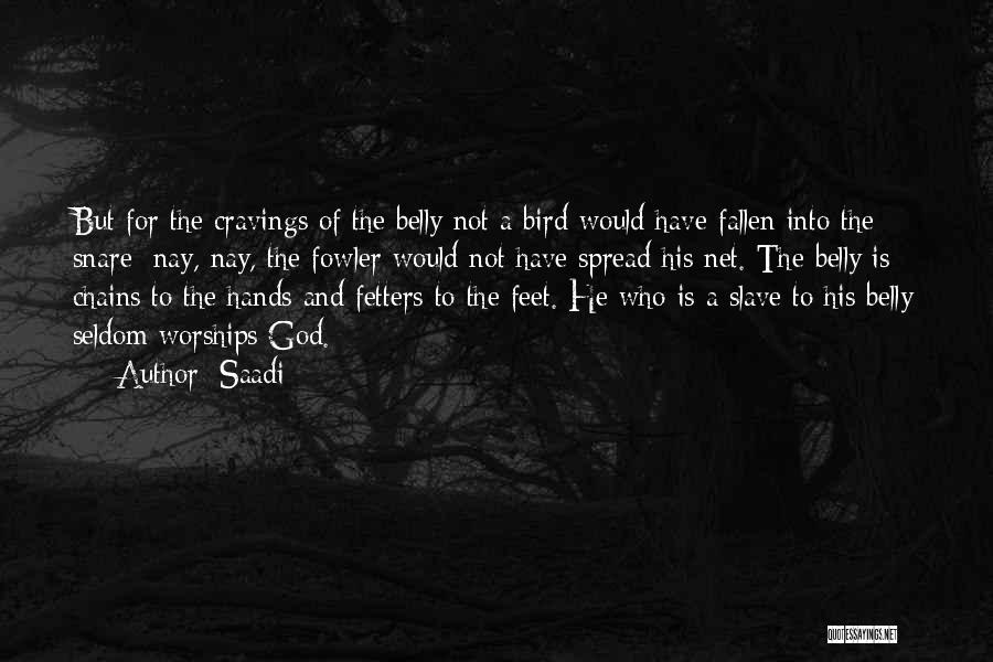Saadi Quotes: But For The Cravings Of The Belly Not A Bird Would Have Fallen Into The Snare; Nay, Nay, The Fowler