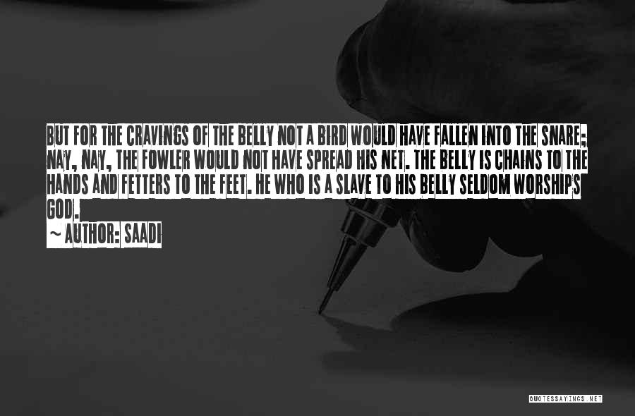 Saadi Quotes: But For The Cravings Of The Belly Not A Bird Would Have Fallen Into The Snare; Nay, Nay, The Fowler