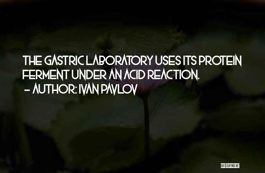 Ivan Pavlov Quotes: The Gastric Laboratory Uses Its Protein Ferment Under An Acid Reaction.