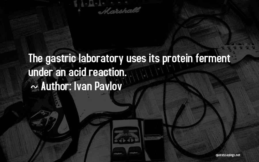 Ivan Pavlov Quotes: The Gastric Laboratory Uses Its Protein Ferment Under An Acid Reaction.