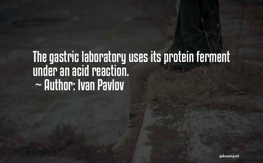 Ivan Pavlov Quotes: The Gastric Laboratory Uses Its Protein Ferment Under An Acid Reaction.