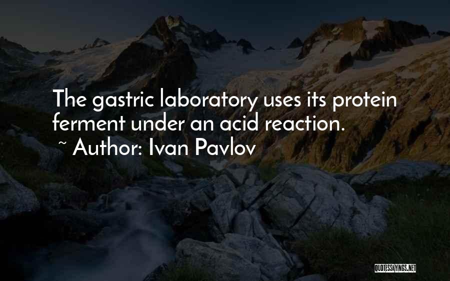 Ivan Pavlov Quotes: The Gastric Laboratory Uses Its Protein Ferment Under An Acid Reaction.