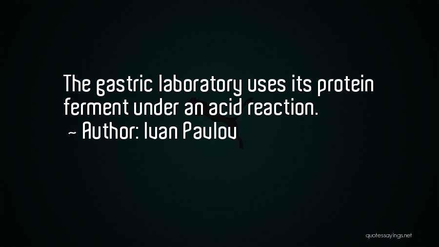 Ivan Pavlov Quotes: The Gastric Laboratory Uses Its Protein Ferment Under An Acid Reaction.