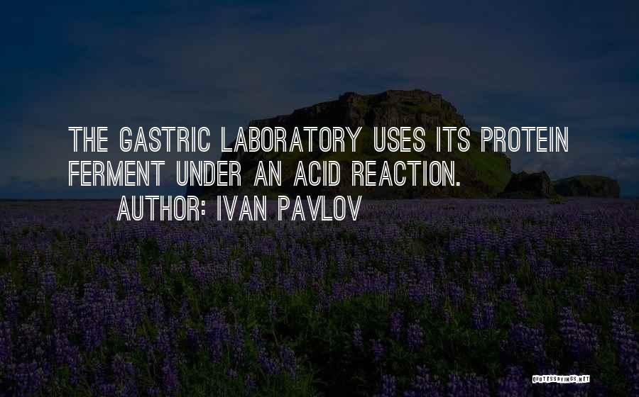 Ivan Pavlov Quotes: The Gastric Laboratory Uses Its Protein Ferment Under An Acid Reaction.