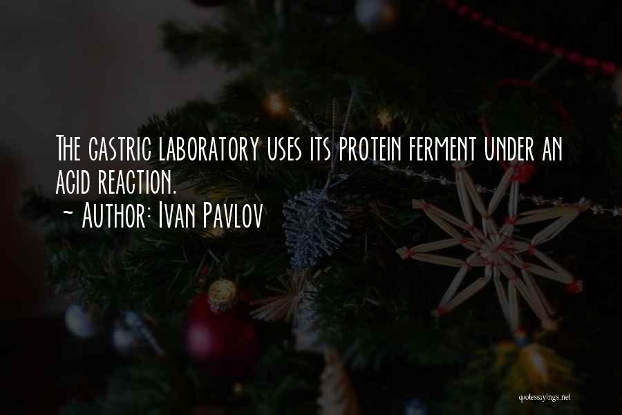 Ivan Pavlov Quotes: The Gastric Laboratory Uses Its Protein Ferment Under An Acid Reaction.