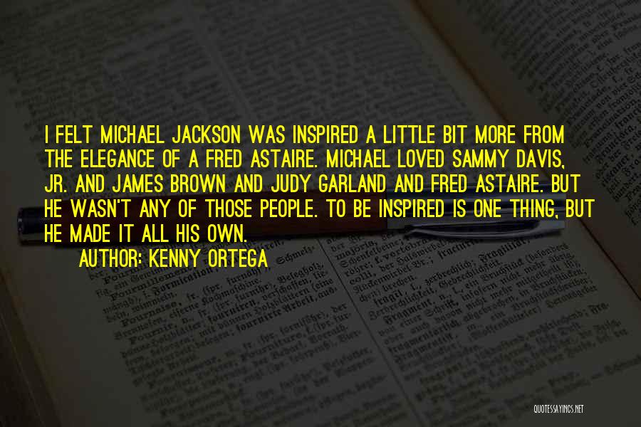 Kenny Ortega Quotes: I Felt Michael Jackson Was Inspired A Little Bit More From The Elegance Of A Fred Astaire. Michael Loved Sammy