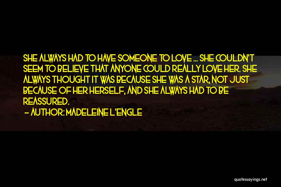 Madeleine L'Engle Quotes: She Always Had To Have Someone To Love ... She Couldn't Seem To Believe That Anyone Could Really Love Her.