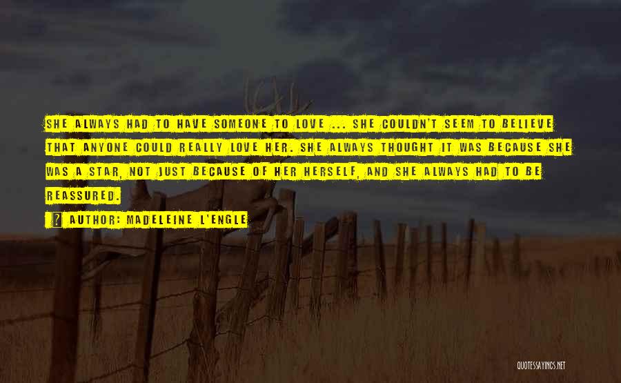 Madeleine L'Engle Quotes: She Always Had To Have Someone To Love ... She Couldn't Seem To Believe That Anyone Could Really Love Her.