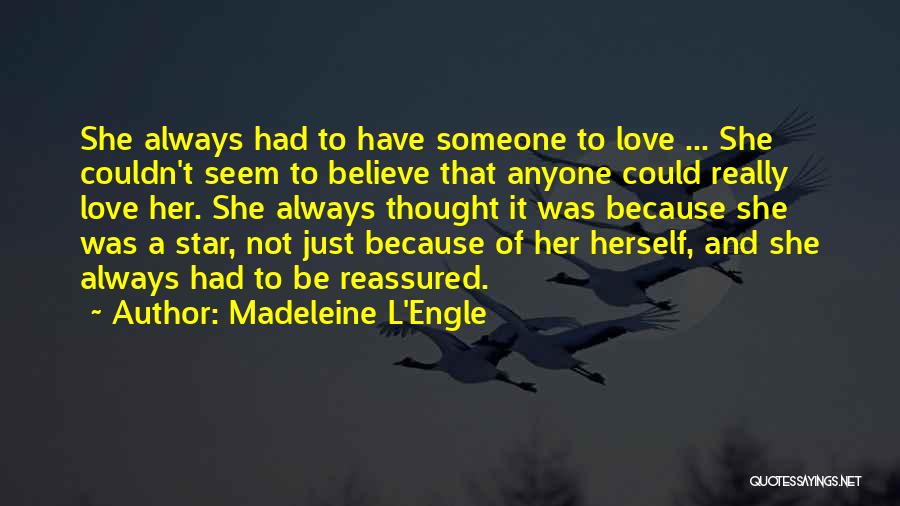 Madeleine L'Engle Quotes: She Always Had To Have Someone To Love ... She Couldn't Seem To Believe That Anyone Could Really Love Her.