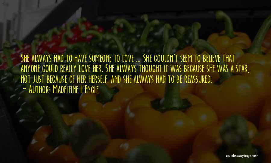 Madeleine L'Engle Quotes: She Always Had To Have Someone To Love ... She Couldn't Seem To Believe That Anyone Could Really Love Her.