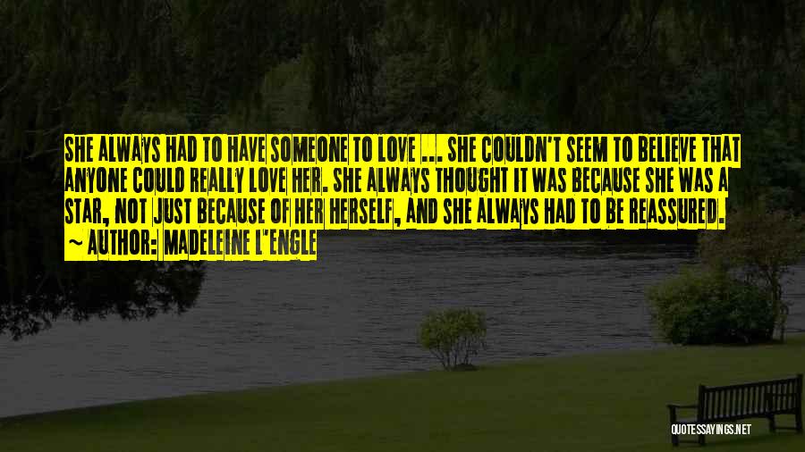 Madeleine L'Engle Quotes: She Always Had To Have Someone To Love ... She Couldn't Seem To Believe That Anyone Could Really Love Her.