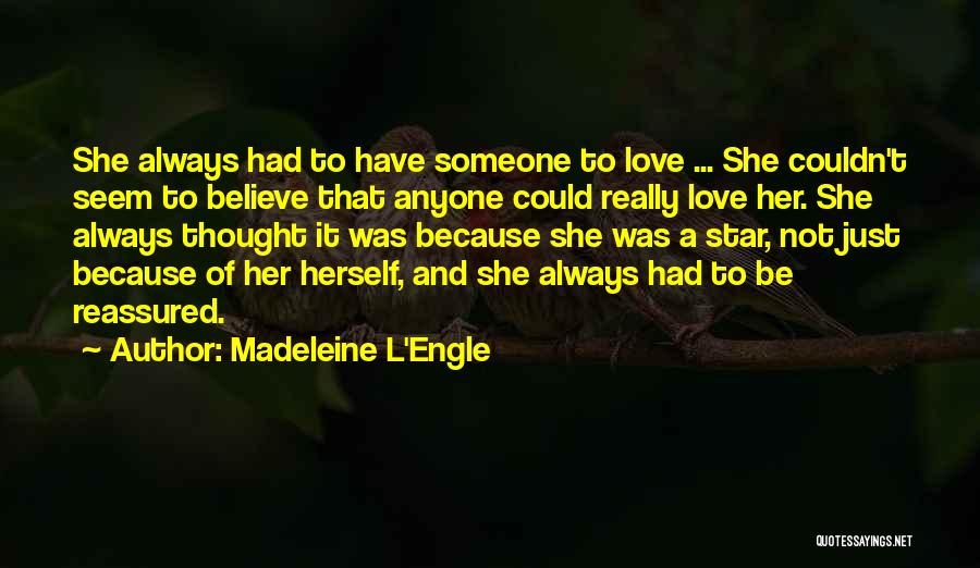 Madeleine L'Engle Quotes: She Always Had To Have Someone To Love ... She Couldn't Seem To Believe That Anyone Could Really Love Her.