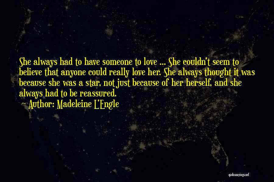 Madeleine L'Engle Quotes: She Always Had To Have Someone To Love ... She Couldn't Seem To Believe That Anyone Could Really Love Her.