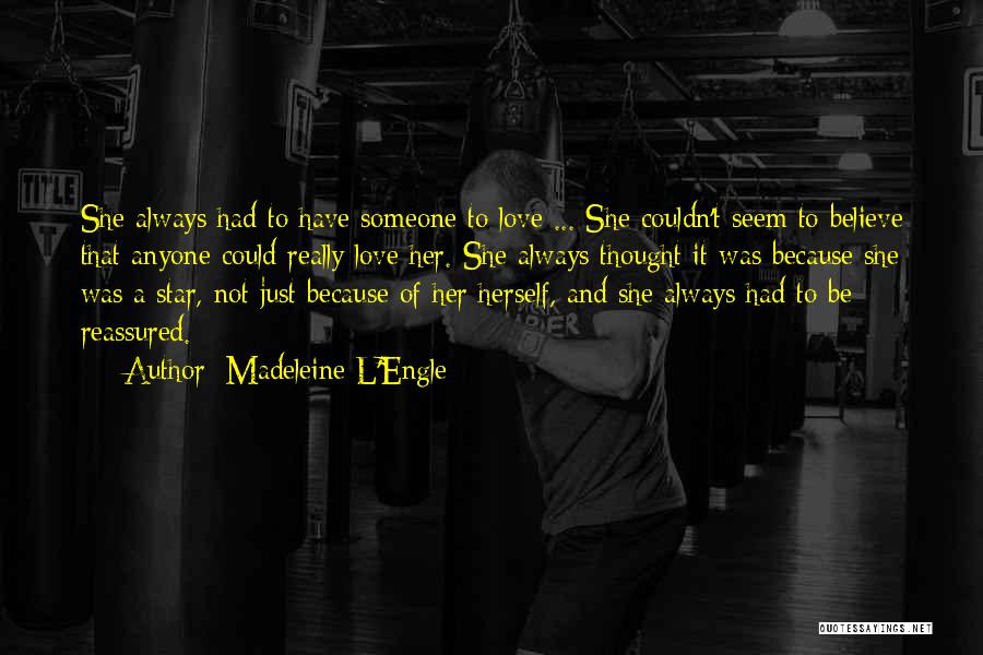 Madeleine L'Engle Quotes: She Always Had To Have Someone To Love ... She Couldn't Seem To Believe That Anyone Could Really Love Her.