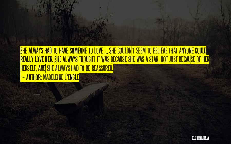 Madeleine L'Engle Quotes: She Always Had To Have Someone To Love ... She Couldn't Seem To Believe That Anyone Could Really Love Her.