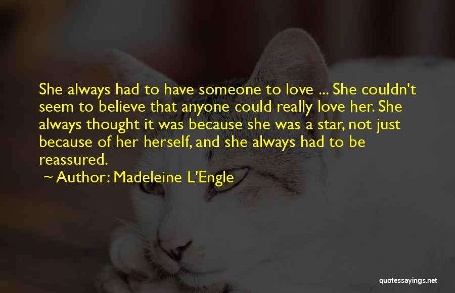 Madeleine L'Engle Quotes: She Always Had To Have Someone To Love ... She Couldn't Seem To Believe That Anyone Could Really Love Her.