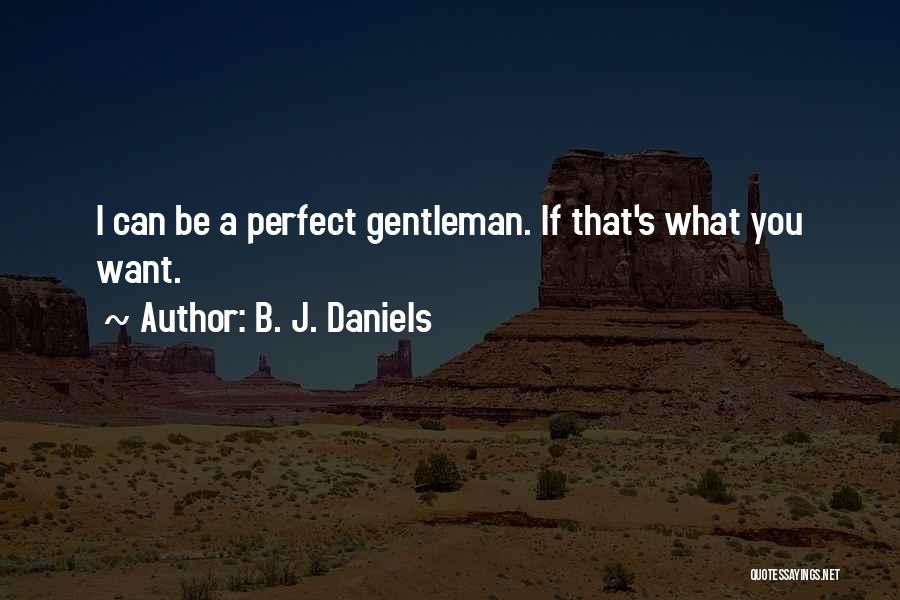 B. J. Daniels Quotes: I Can Be A Perfect Gentleman. If That's What You Want.