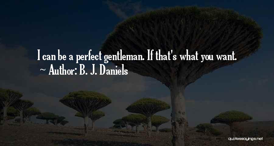 B. J. Daniels Quotes: I Can Be A Perfect Gentleman. If That's What You Want.