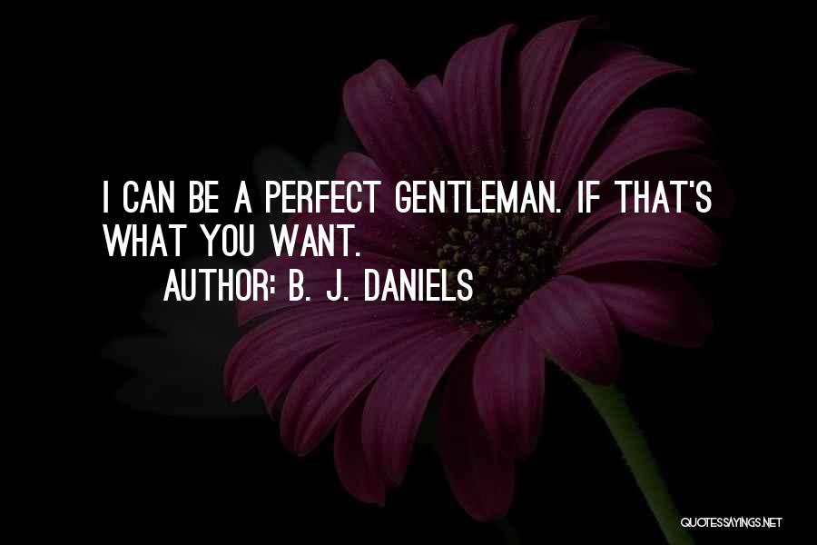 B. J. Daniels Quotes: I Can Be A Perfect Gentleman. If That's What You Want.