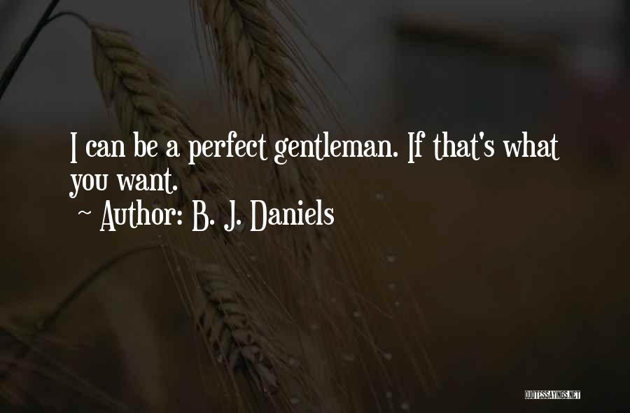 B. J. Daniels Quotes: I Can Be A Perfect Gentleman. If That's What You Want.