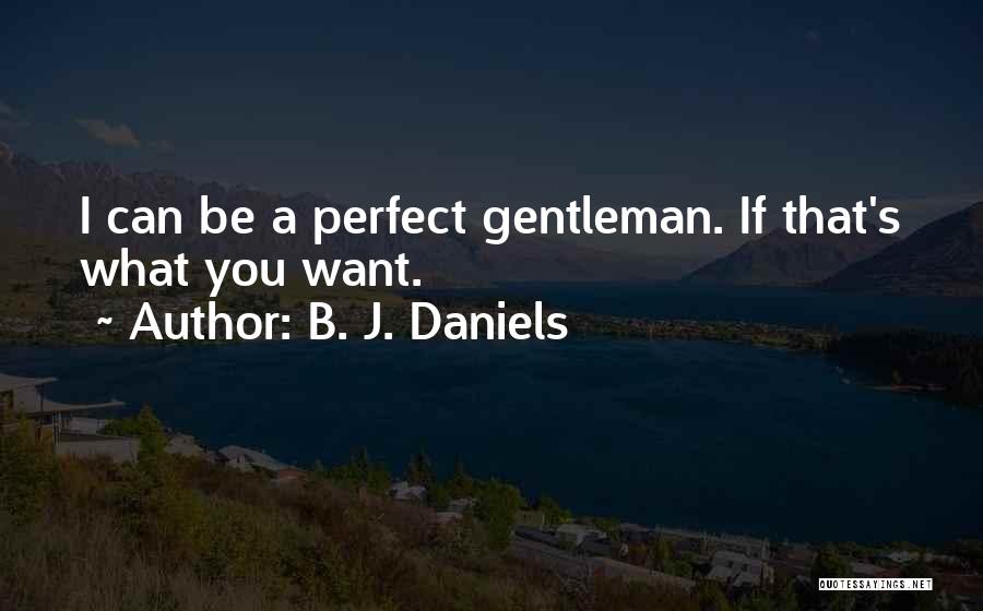 B. J. Daniels Quotes: I Can Be A Perfect Gentleman. If That's What You Want.