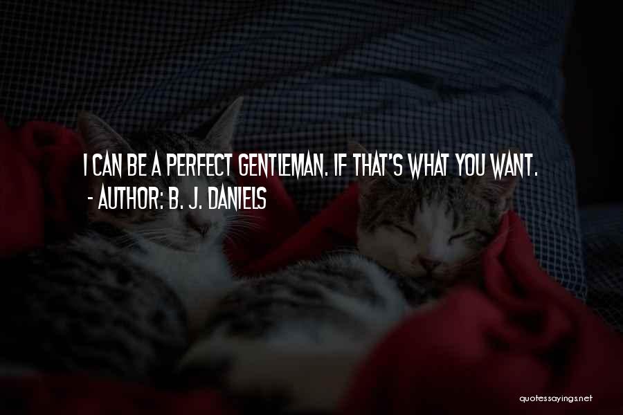 B. J. Daniels Quotes: I Can Be A Perfect Gentleman. If That's What You Want.