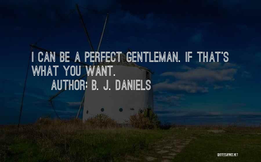 B. J. Daniels Quotes: I Can Be A Perfect Gentleman. If That's What You Want.