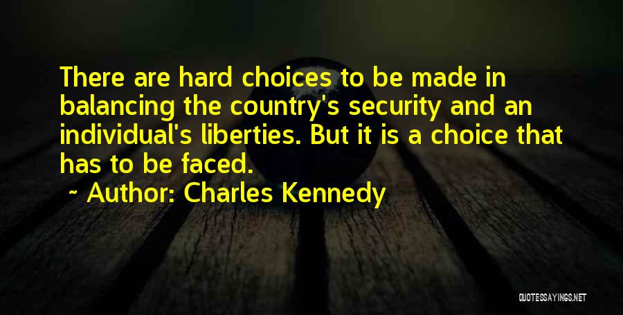 Charles Kennedy Quotes: There Are Hard Choices To Be Made In Balancing The Country's Security And An Individual's Liberties. But It Is A