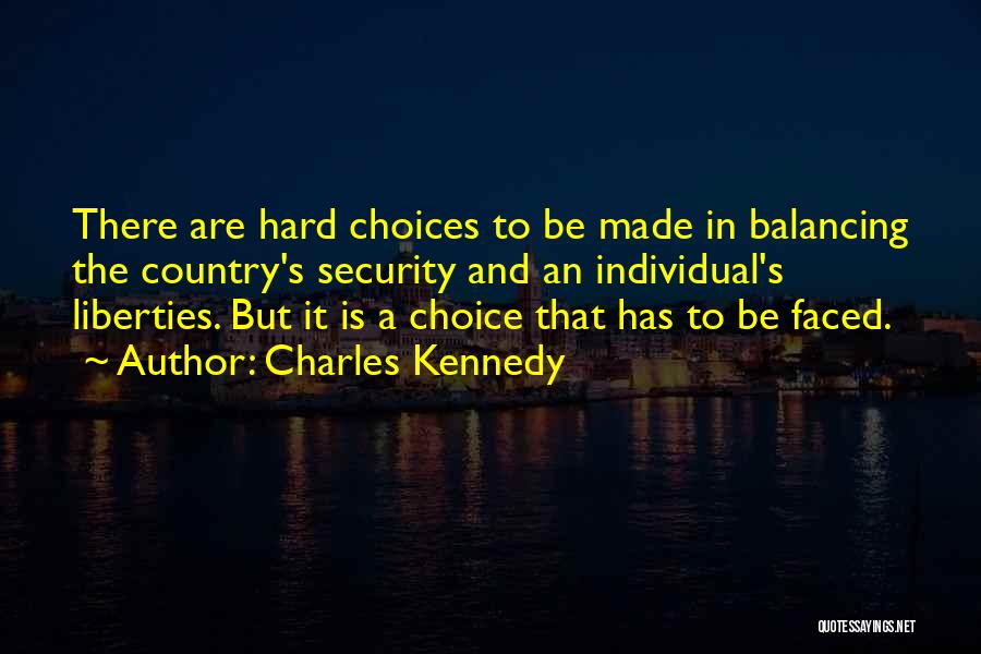 Charles Kennedy Quotes: There Are Hard Choices To Be Made In Balancing The Country's Security And An Individual's Liberties. But It Is A