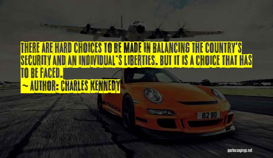 Charles Kennedy Quotes: There Are Hard Choices To Be Made In Balancing The Country's Security And An Individual's Liberties. But It Is A