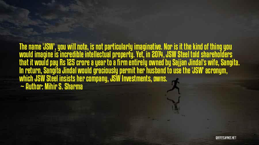 Mihir S. Sharma Quotes: The Name 'jsw', You Will Note, Is Not Particularly Imaginative. Nor Is It The Kind Of Thing You Would Imagine