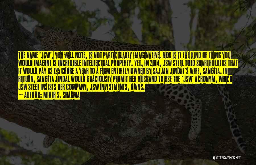 Mihir S. Sharma Quotes: The Name 'jsw', You Will Note, Is Not Particularly Imaginative. Nor Is It The Kind Of Thing You Would Imagine