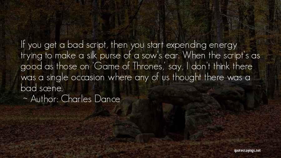 Charles Dance Quotes: If You Get A Bad Script, Then You Start Expending Energy Trying To Make A Silk Purse Of A Sow's