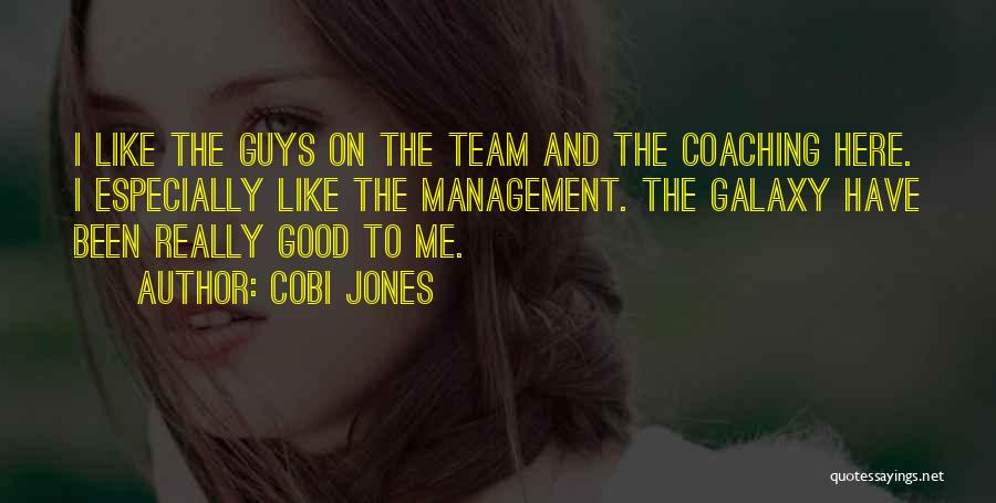 Cobi Jones Quotes: I Like The Guys On The Team And The Coaching Here. I Especially Like The Management. The Galaxy Have Been