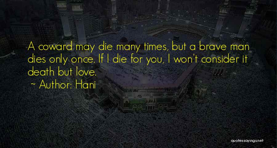 Hani Quotes: A Coward May Die Many Times, But A Brave Man Dies Only Once. If I Die For You, I Won't