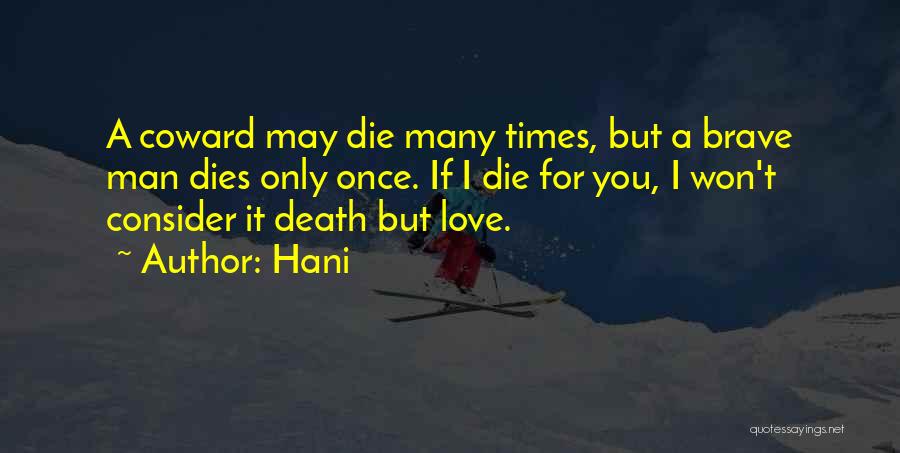 Hani Quotes: A Coward May Die Many Times, But A Brave Man Dies Only Once. If I Die For You, I Won't