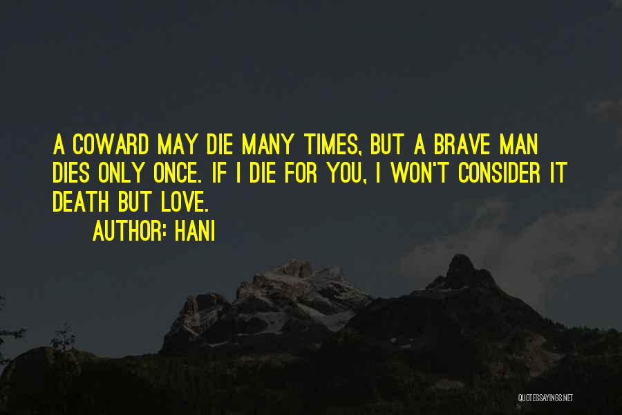 Hani Quotes: A Coward May Die Many Times, But A Brave Man Dies Only Once. If I Die For You, I Won't